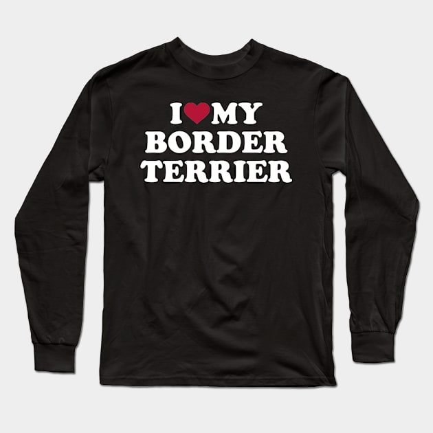 I love my Border Terrier Long Sleeve T-Shirt by Designzz